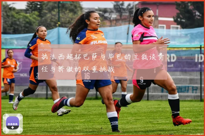 执法西超杯巴萨与毕巴的主裁谈责任与骄傲的双重挑战