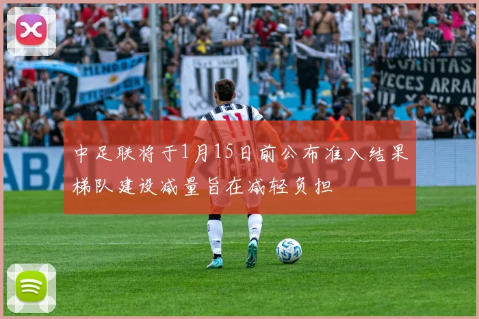 中足联将于1月15日前公布准入结果梯队建设减量旨在减轻负担